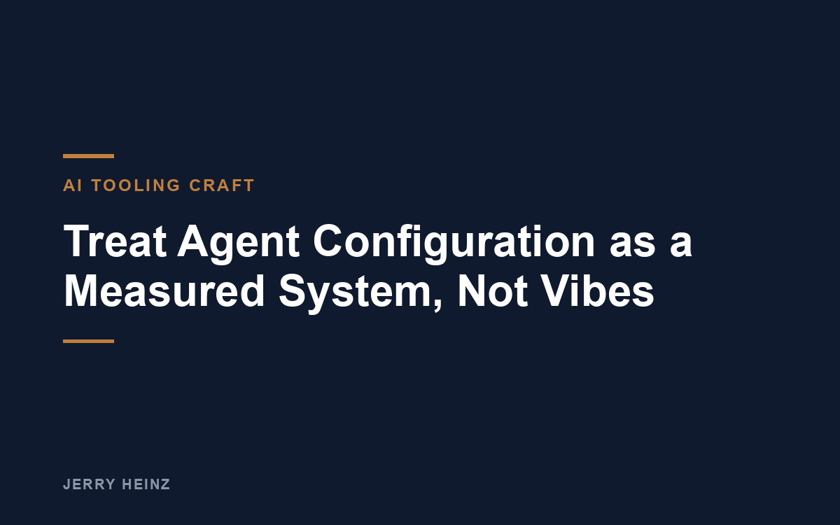 Treat Agent Configuration as a Measured System, Not Vibes