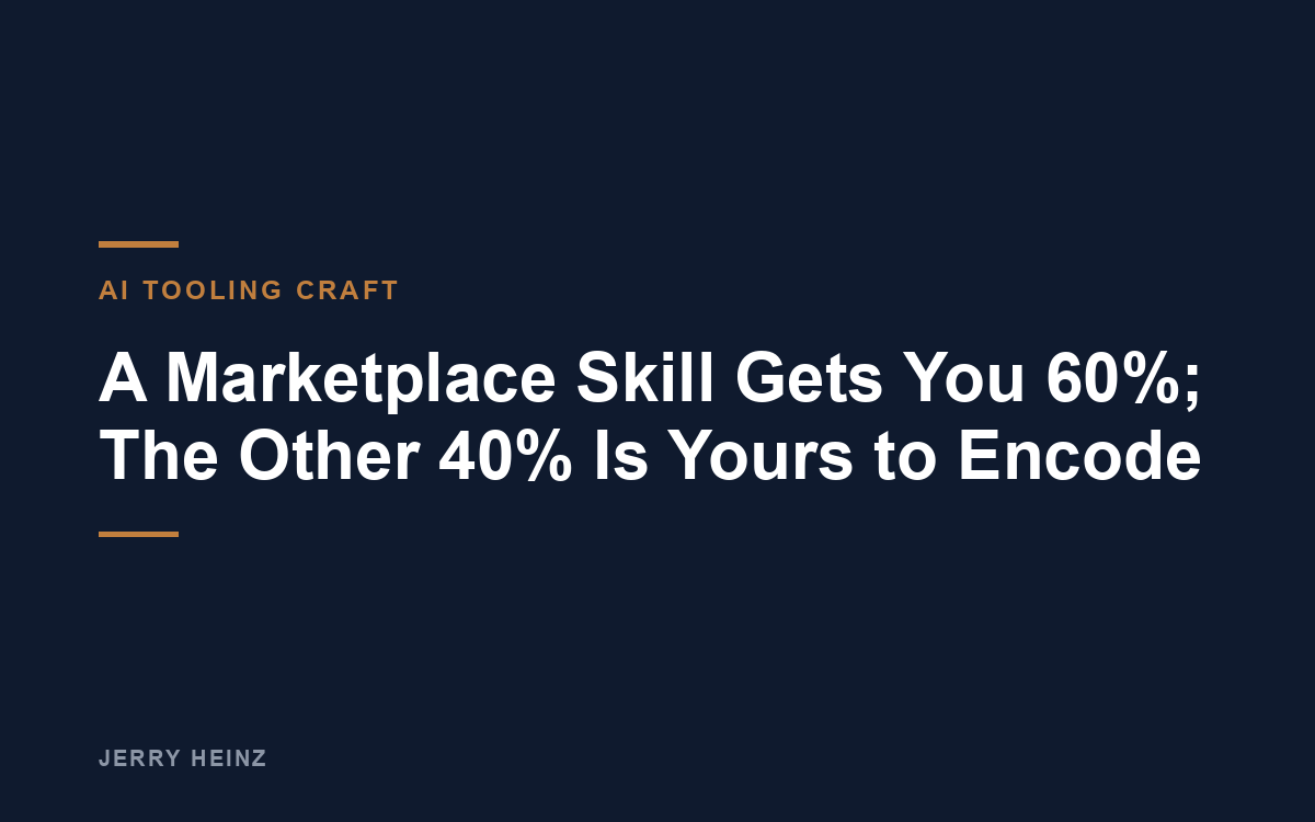 A Marketplace Skill Gets You 60%; The Other 40% Is Yours to Encode