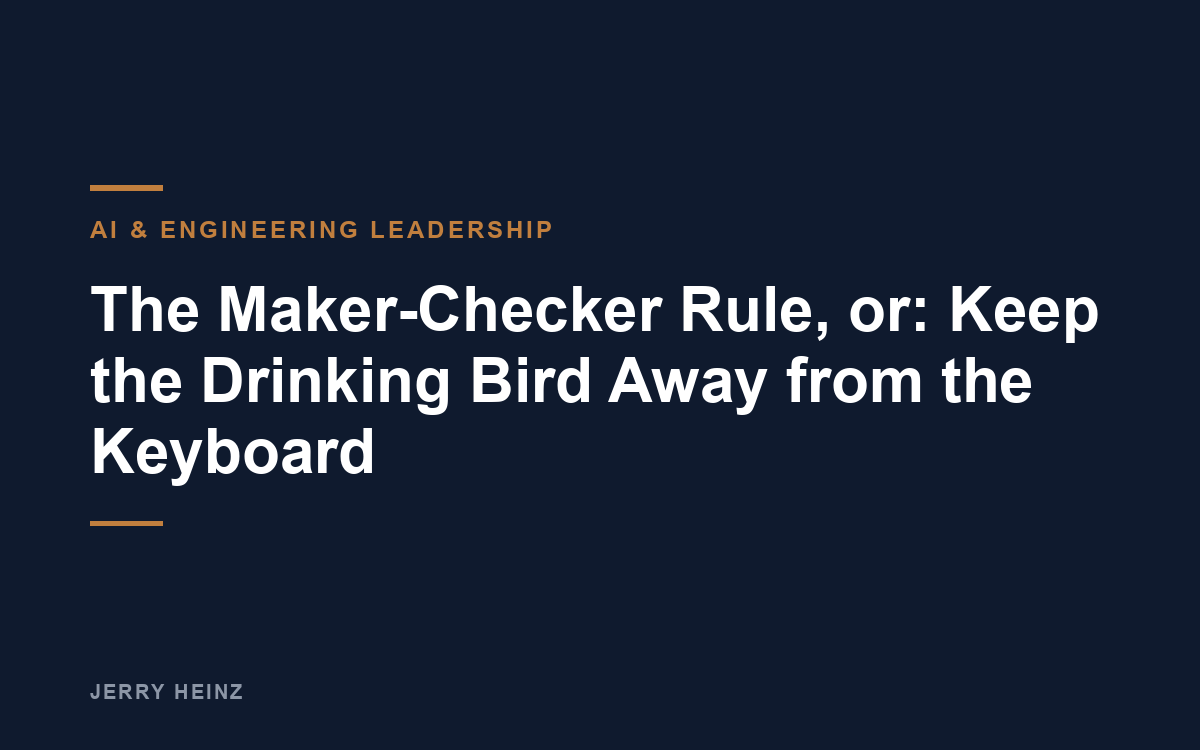 The Maker-Checker Rule, or: Keep the Drinking Bird Away from the Keyboard